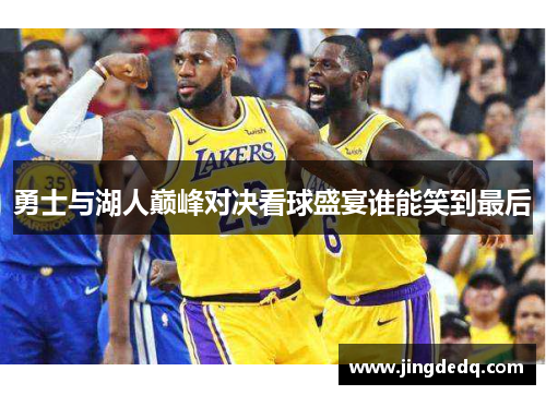 勇士与湖人巅峰对决看球盛宴谁能笑到最后