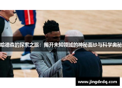 哈德森的探索之旅：揭开未知领域的神秘面纱与科学奥秘