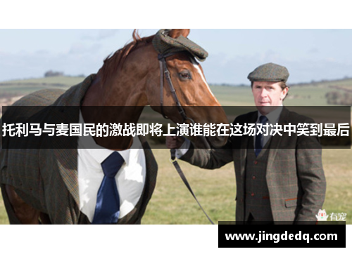托利马与麦国民的激战即将上演谁能在这场对决中笑到最后