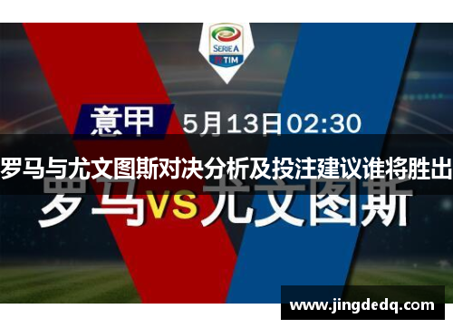 罗马与尤文图斯对决分析及投注建议谁将胜出